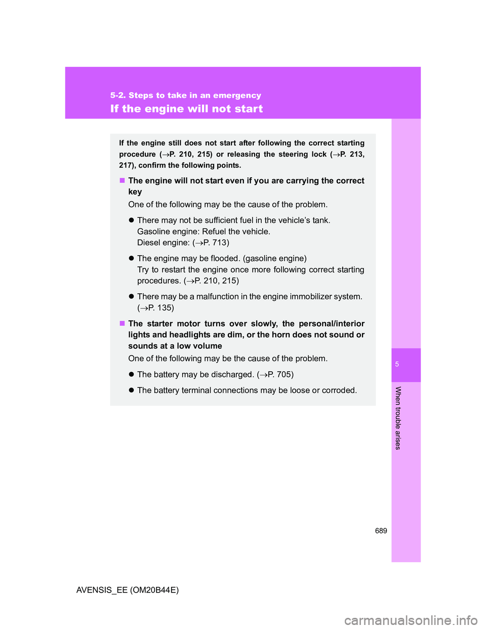 TOYOTA AVENSIS 2013  Owners Manual (in English) 5
689
5-2. Steps to take in an emergency
When trouble arises
AVENSIS_EE (OM20B44E)
If the engine will not start
If the engine still does not start after following the correct starting
procedure (P.