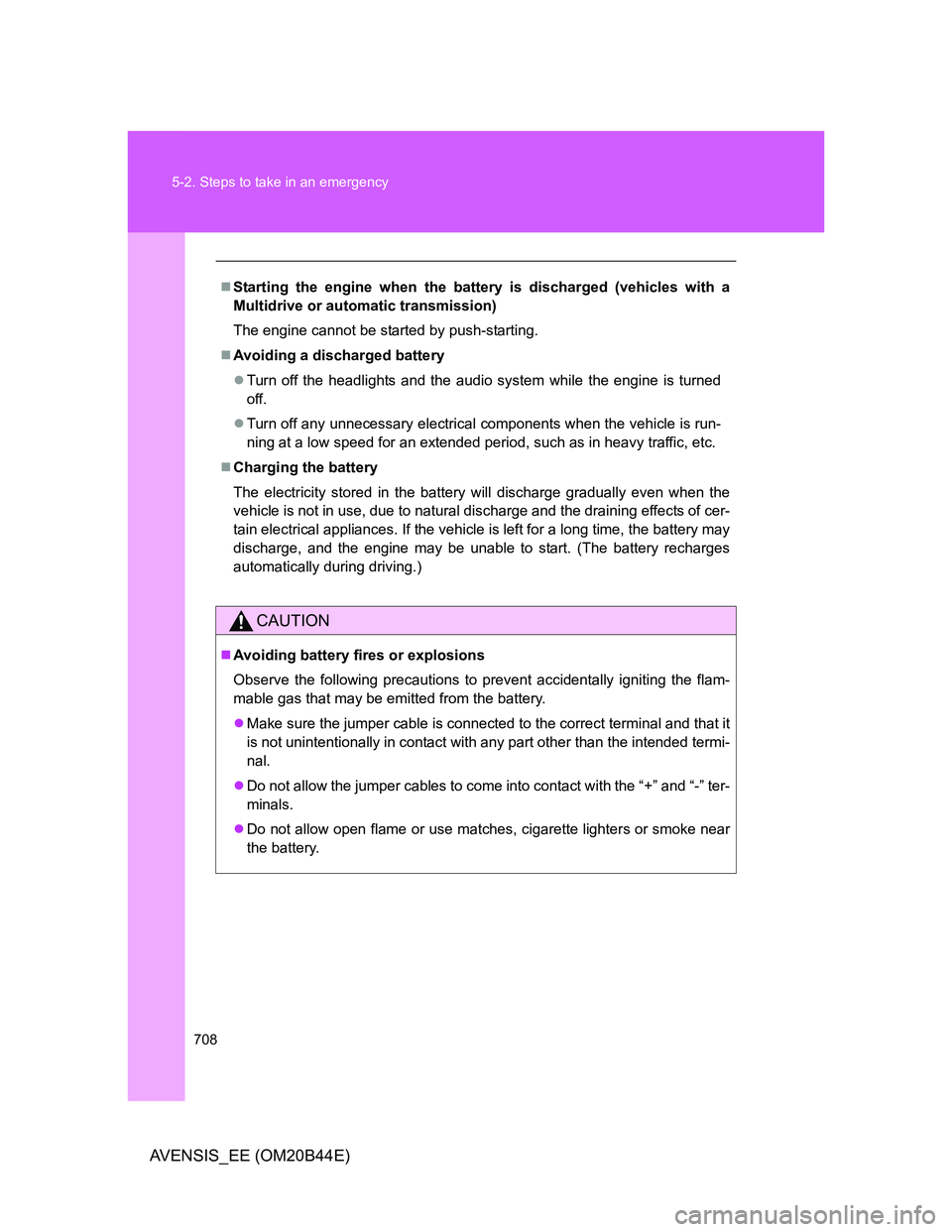 TOYOTA AVENSIS 2013  Owners Manual (in English) 708 5-2. Steps to take in an emergency
AVENSIS_EE (OM20B44E)
Starting the engine when the battery is discharged (vehicles with a
Multidrive or automatic transmission)
The engine cannot be started b
