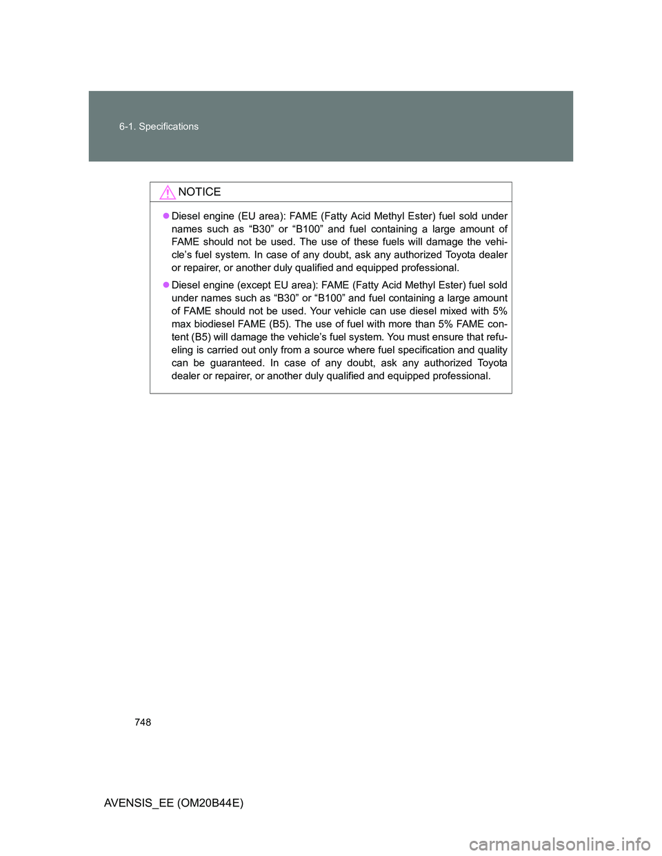 TOYOTA AVENSIS 2013 Owners Manual (in English) 748 6-1. Specifications
AVENSIS_EE (OM20B44E)
NOTICE
Diesel engine (EU area): FAME (Fatty Acid Methyl Ester) fuel sold under
names such as “B30” or “B100” and fuel containing a large amount TOYOTA AVENSIS 2013 Owners Manual (in English) 748 6-1. Specifications
AVENSIS_EE (OM20B44E)
NOTICE
Diesel engine (EU area): FAME (Fatty Acid Methyl Ester) fuel sold under
names such as “B30” or “B100” and fuel containing a large amount