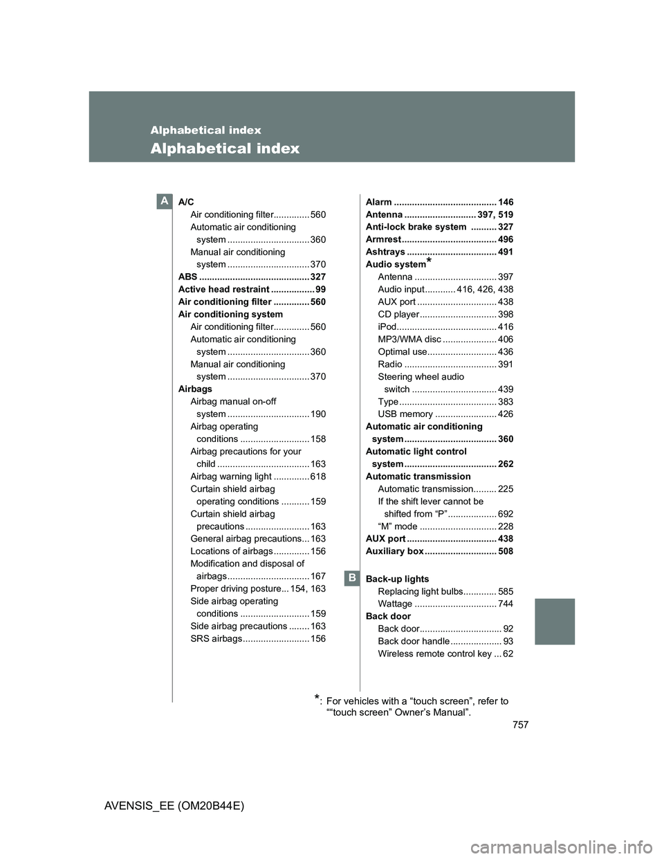 TOYOTA AVENSIS 2013 Owners Manual (in English) 757
AVENSIS_EE (OM20B44E)
Alphabetical index
Alphabetical index
A/C
Air conditioning filter.............. 560
Automatic air conditioning
system ................................ 360
Manual air conditi TOYOTA AVENSIS 2013 Owners Manual (in English) 757
AVENSIS_EE (OM20B44E)
Alphabetical index
Alphabetical index
A/C
Air conditioning filter.............. 560
Automatic air conditioning
system ................................ 360
Manual air conditi