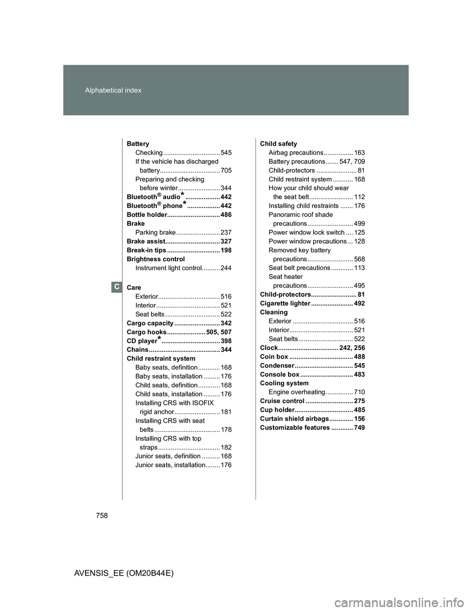 TOYOTA AVENSIS 2013 Owners Manual (in English) 758 Alphabetical index
AVENSIS_EE (OM20B44E)
Battery
Checking ............................... 545
If the vehicle has discharged
battery................................. 705
Preparing and checking
be TOYOTA AVENSIS 2013 Owners Manual (in English) 758 Alphabetical index
AVENSIS_EE (OM20B44E)
Battery
Checking ............................... 545
If the vehicle has discharged
battery................................. 705
Preparing and checking
be