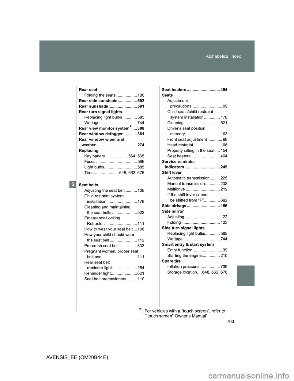 TOYOTA AVENSIS 2013  Owners Manual (in English) 763 Alphabetical index
AVENSIS_EE (OM20B44E)
Rear seat
Folding the seats................... 100
Rear side sunshade ................. 502
Rear sunshade ......................... 501
Rear turn signal li