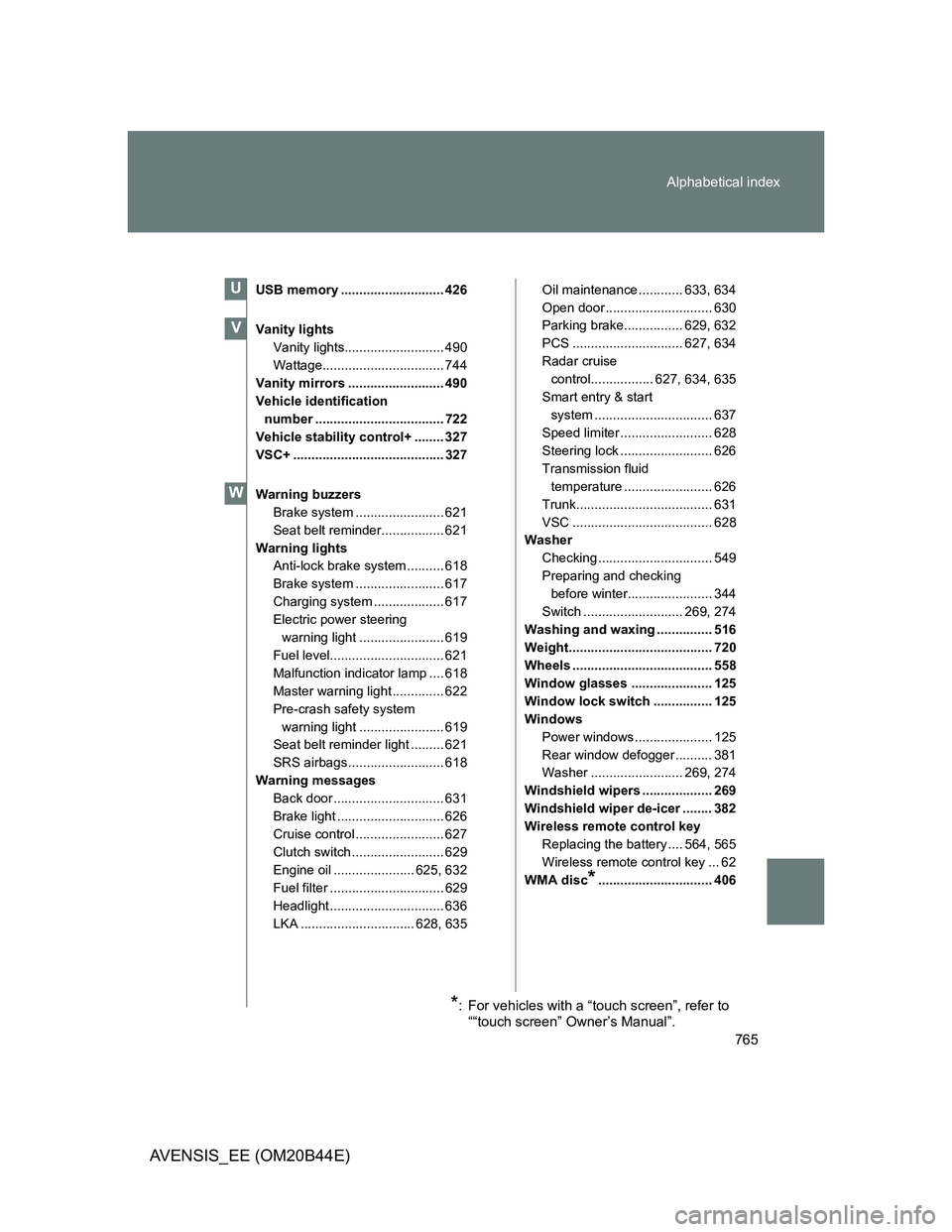 TOYOTA AVENSIS 2013 Owners Manual (in English) 765 Alphabetical index
AVENSIS_EE (OM20B44E)
USB memory ............................ 426
Vanity lights
Vanity lights........................... 490
Wattage................................. 744
Vanity TOYOTA AVENSIS 2013 Owners Manual (in English) 765 Alphabetical index
AVENSIS_EE (OM20B44E)
USB memory ............................ 426
Vanity lights
Vanity lights........................... 490
Wattage................................. 744
Vanity