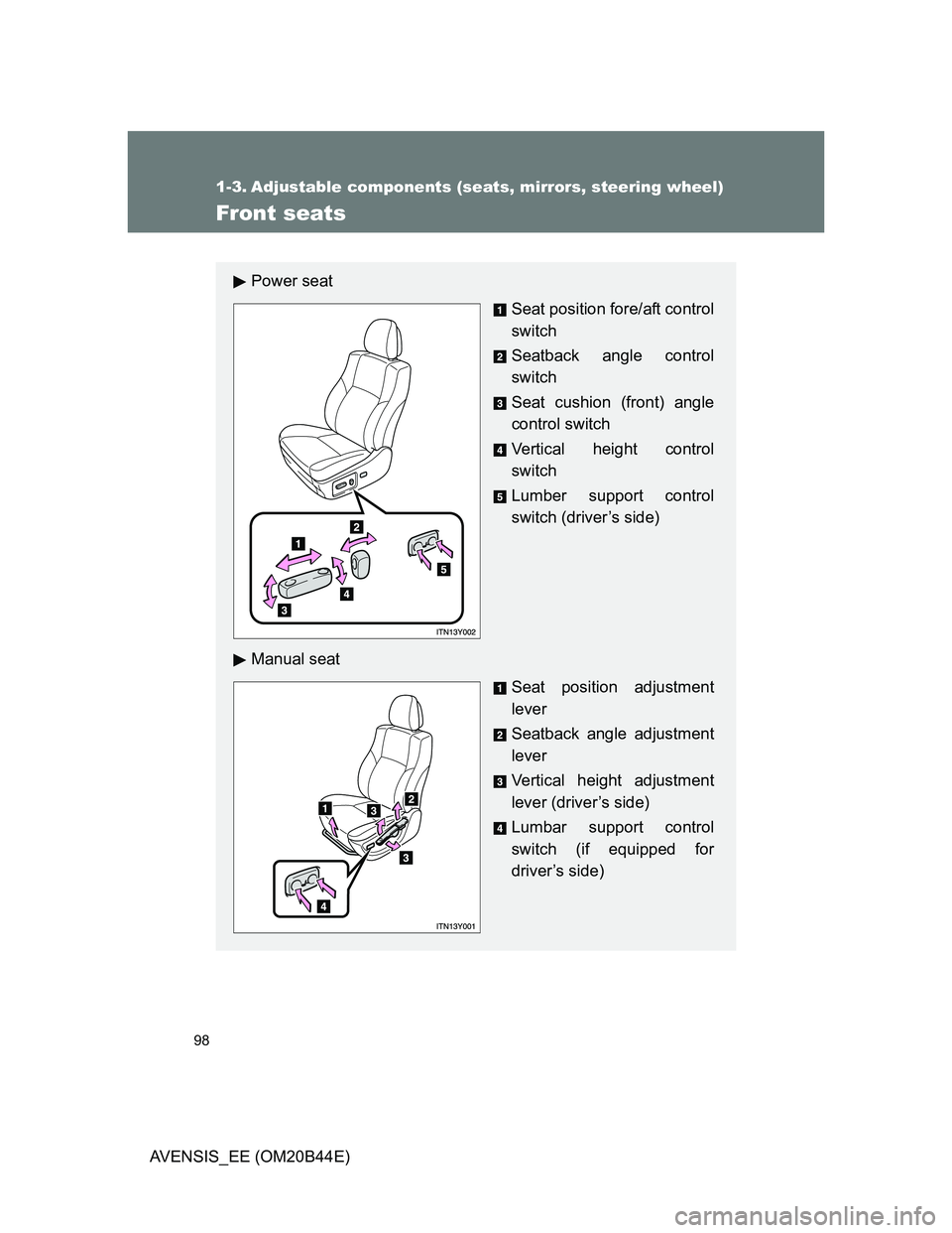 TOYOTA AVENSIS 2013  Owners Manual (in English) 98
AVENSIS_EE (OM20B44E)
1-3. Adjustable components (seats, mirrors, steering wheel)
Front seats
Power seat
Seat position fore/aft control
switch
Seatback angle control
switch
Seat cushion (front) ang
