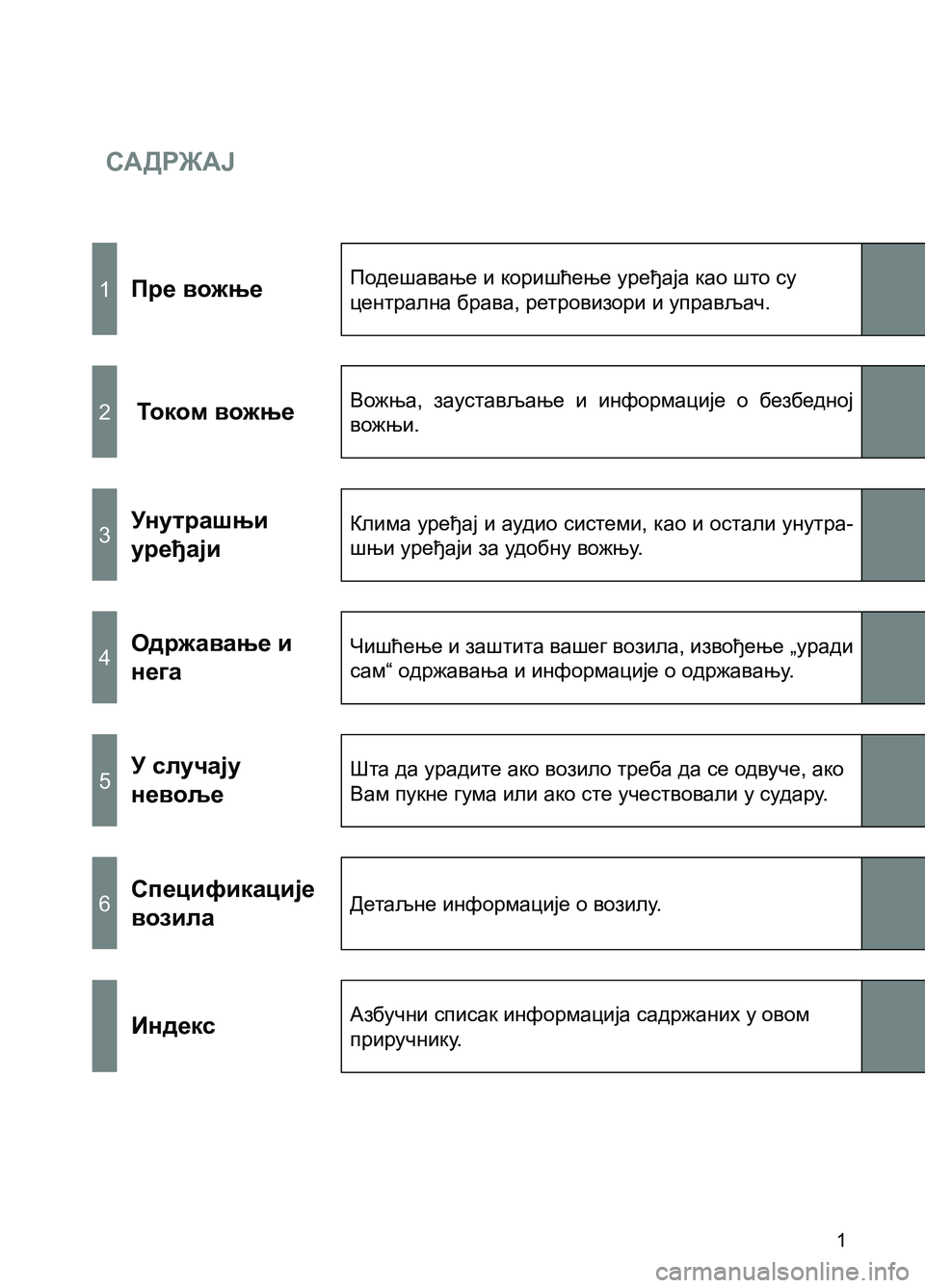 TOYOTA AVENSIS 2013  Priručnik (in Serbian) 6
5
4
3
2
1
1
6
5
4
3
2
1
САДРЖАЈ
Пре вожње
 Током вожње
Унутрашњи 
уређаји
Одржавање и 
нега
У случају 
невоље
Специфика�