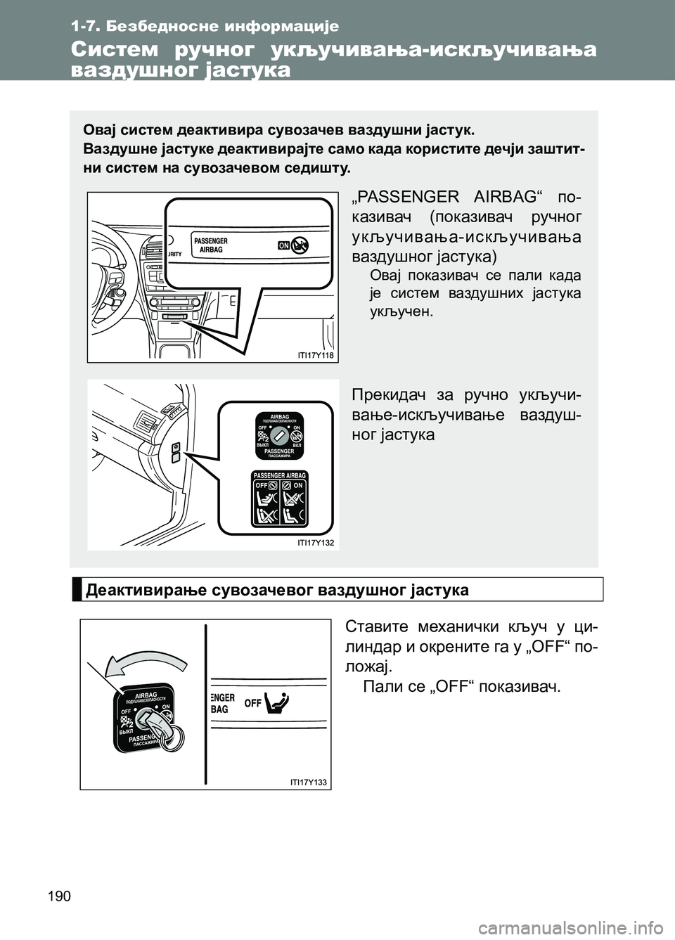 TOYOTA AVENSIS 2013  Priručnik (in Serbian) 190
1-7. Безбедносне информације
Систем ручног укључивања-искључивања 
ваздушног јастука 
Овај систем деактиви�