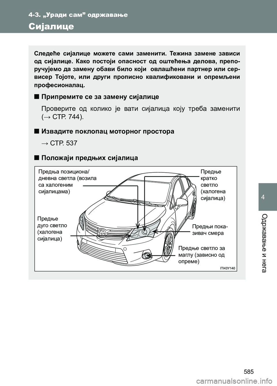 TOYOTA AVENSIS 2013  Priručnik (in Serbian) Одржавање и нега
585
4
4-3. „Уради сам” одржавање
Сијалице
Следеће сијалице можете сами заменити. Тежина замене 