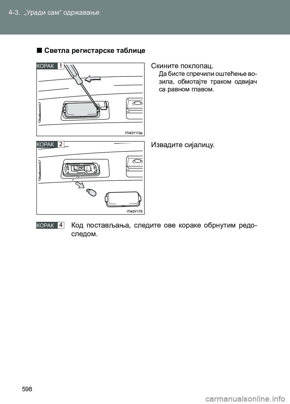 TOYOTA AVENSIS 2013  Priručnik (in Serbian) 4-3.  „Уради сам“ одржавање
598
КОРАК1
КОРАК2
  ■Светла регистарске таблице
Скините поклопац.
Да бисте спречили 