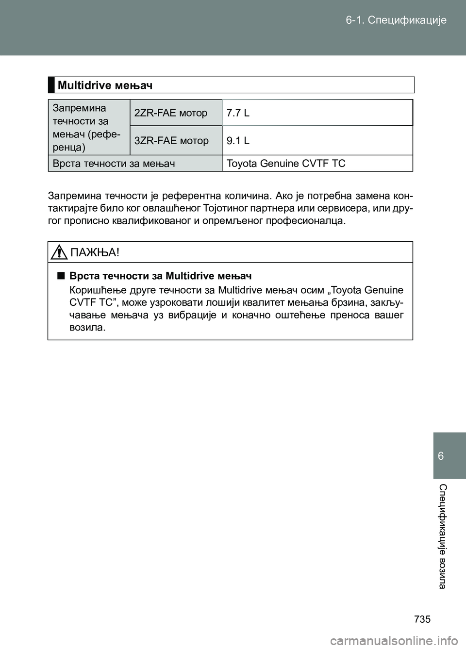 TOYOTA AVENSIS 2013  Priručnik (in Serbian) 6
6-1. Спецификације
735
Спецификације возила
Multidrive мењач
Запремина 
течности за 
мењач (рефе-
ренца)2ZR-FAE мотор7.7 L
