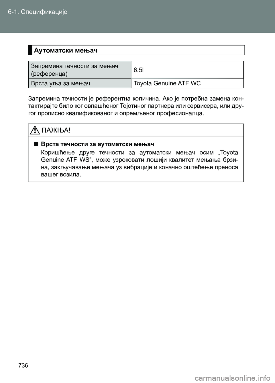 TOYOTA AVENSIS 2013  Priručnik (in Serbian) 736
6-1. Спецификације
Аутоматски мењач
Запремина течности за мењач 
(референца)6.5l
Врста уља за мењачToyota Genuine ATF WC