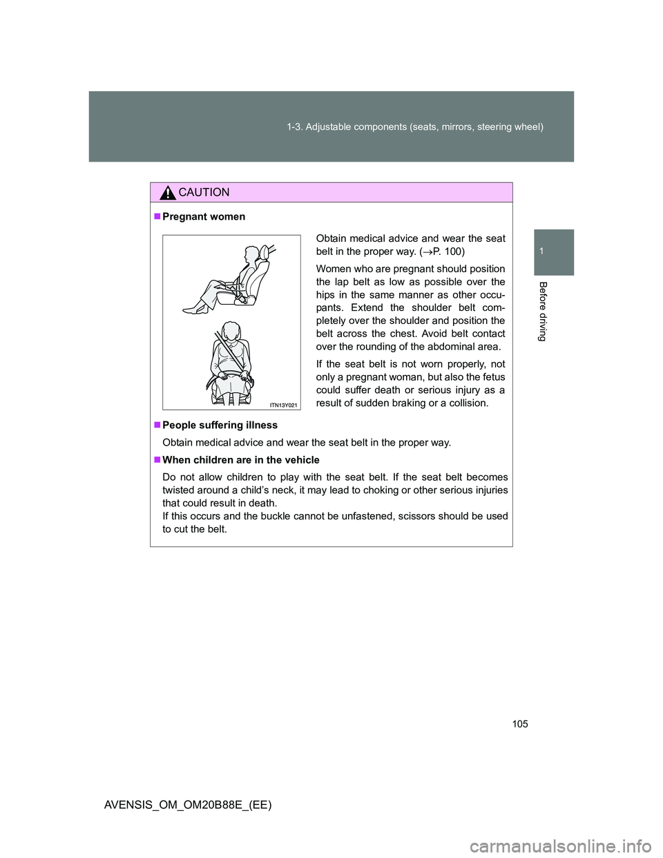 TOYOTA AVENSIS 2014  Owners Manual (in English) 105 1-3. Adjustable components (seats, mirrors, steering wheel)
1
Before driving
AVENSIS_OM_OM20B88E_(EE)
CAUTION
Pregnant women
People suffering illness
Obtain medical advice and wear the seat 