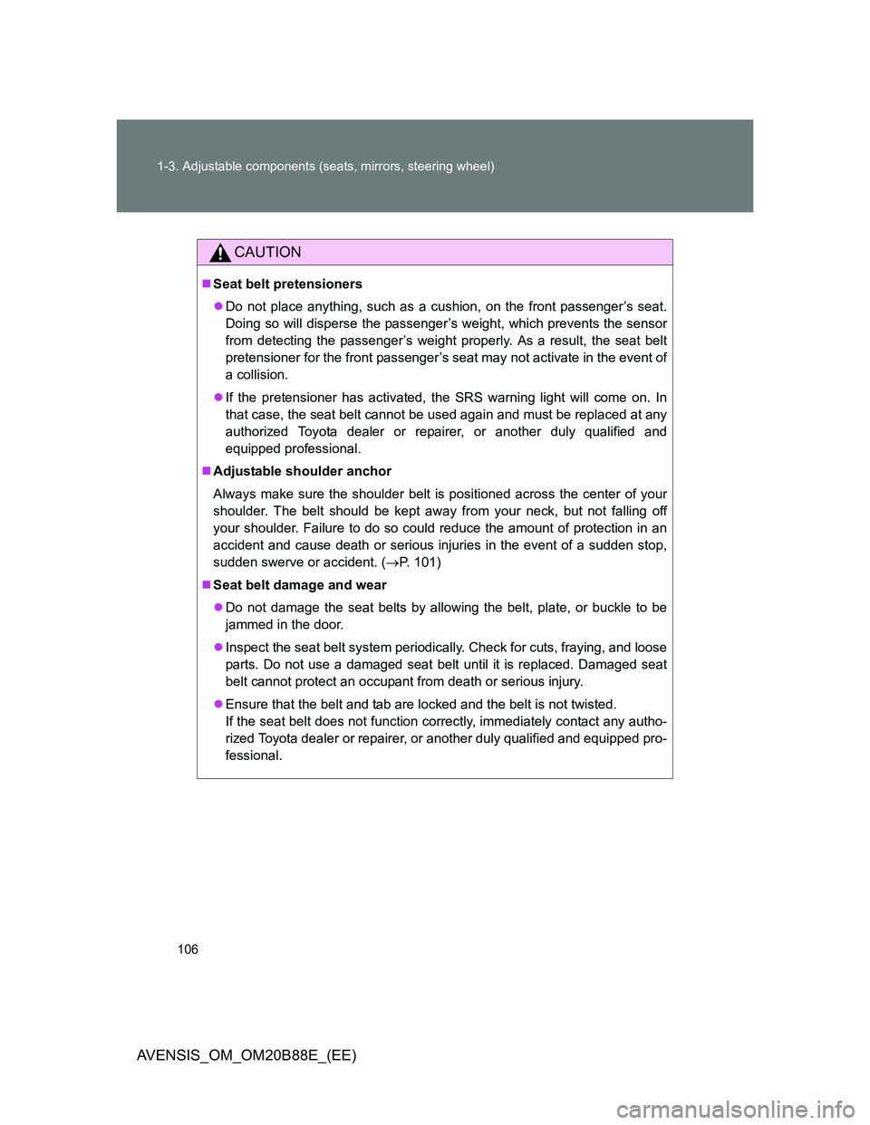 TOYOTA AVENSIS 2014 Owners Manual (in English) 106 1-3. Adjustable components (seats, mirrors, steering wheel)
AVENSIS_OM_OM20B88E_(EE)
CAUTION
Seat belt pretensioners
Do not place anything, such as a cushion, on the front passenger’s seat TOYOTA AVENSIS 2014 Owners Manual (in English) 106 1-3. Adjustable components (seats, mirrors, steering wheel)
AVENSIS_OM_OM20B88E_(EE)
CAUTION
Seat belt pretensioners
Do not place anything, such as a cushion, on the front passenger’s seat