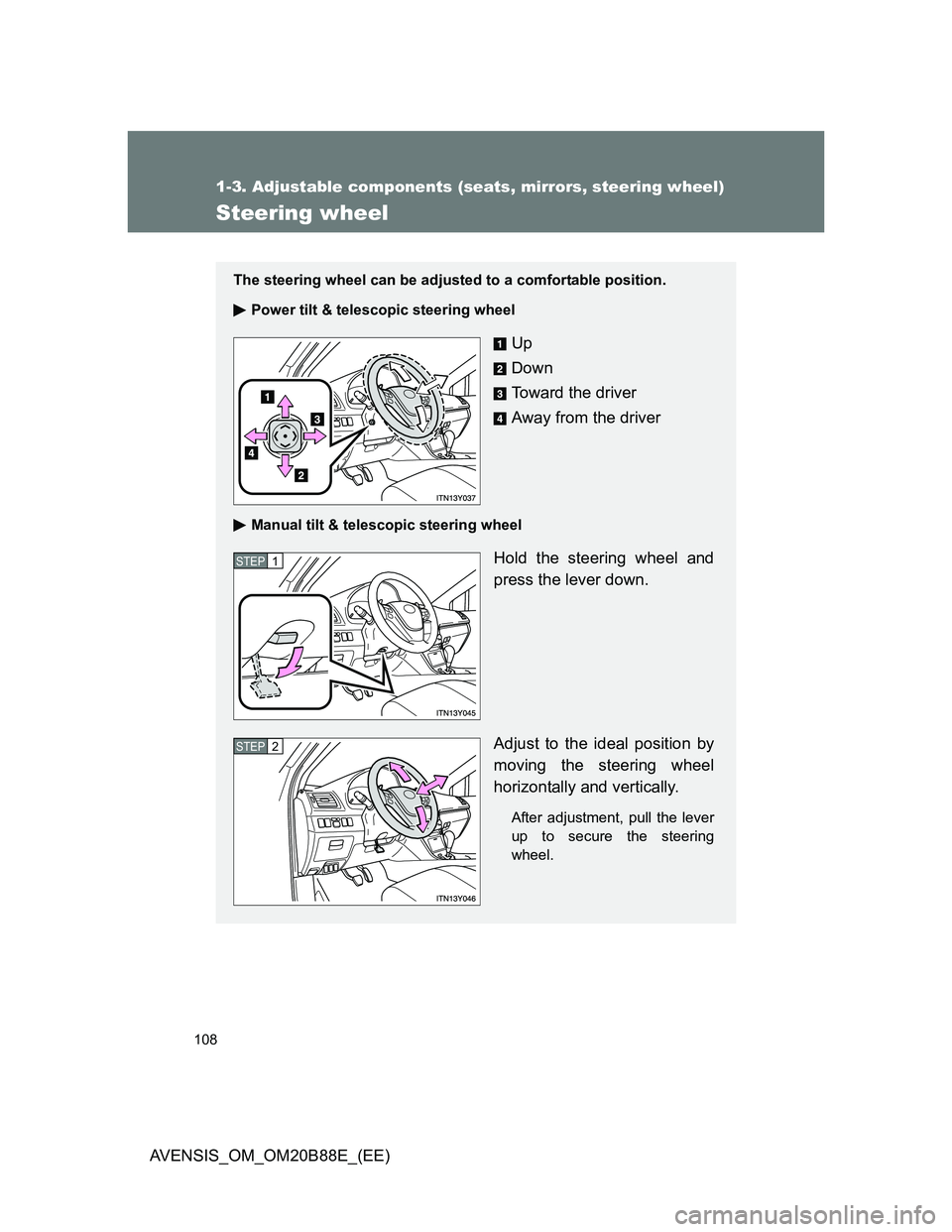 TOYOTA AVENSIS 2014  Owners Manual (in English) 108
1-3. Adjustable components (seats, mirrors, steering wheel)
AVENSIS_OM_OM20B88E_(EE)
Steering wheel
The steering wheel can be adjusted to a comfortable position.
Power tilt & telescopic steering w