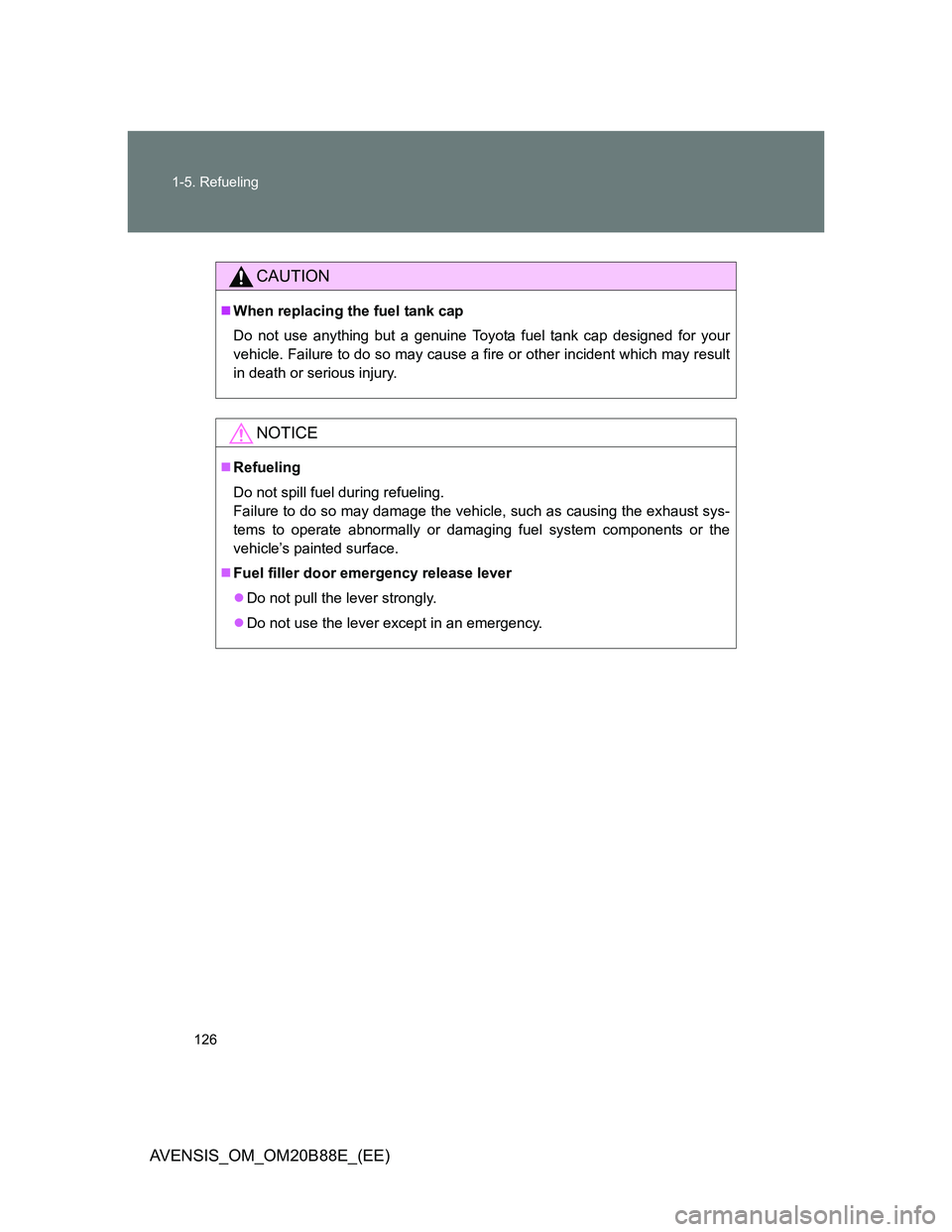 TOYOTA AVENSIS 2014  Owners Manual (in English) 126 1-5. Refueling
AVENSIS_OM_OM20B88E_(EE)
CAUTION
When replacing the fuel tank cap
Do not use anything but a genuine Toyota fuel tank cap designed for your
vehicle. Failure to do so may cause a f