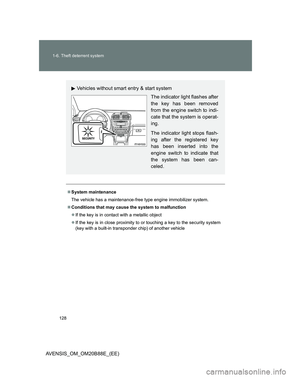 TOYOTA AVENSIS 2014  Owners Manual (in English) 128 1-6. Theft deterrent system
AVENSIS_OM_OM20B88E_(EE)
System maintenance
The vehicle has a maintenance-free type engine immobilizer system.
Conditions that may cause the system to malfunction