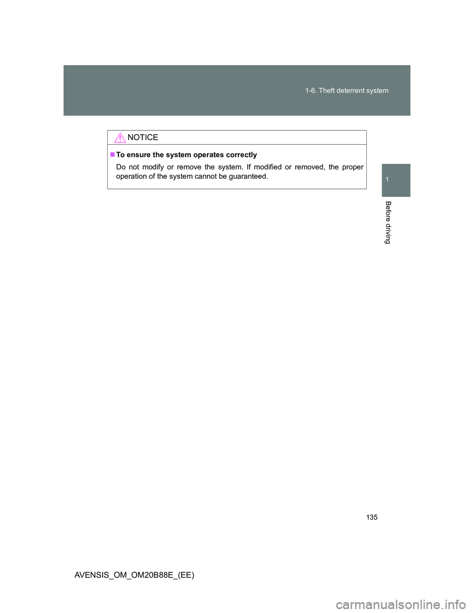 TOYOTA AVENSIS 2014  Owners Manual (in English) 135 1-6. Theft deterrent system
1
Before driving
AVENSIS_OM_OM20B88E_(EE)
NOTICE
To ensure the system operates correctly
Do not modify or remove the system. If modified or removed, the proper
opera