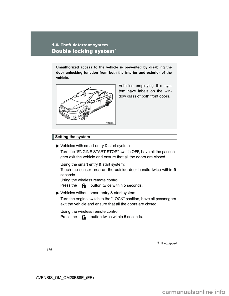 TOYOTA AVENSIS 2014  Owners Manual (in English) 136
1-6. Theft deterrent system
AVENSIS_OM_OM20B88E_(EE)
Double locking system
Setting the system
Vehicles with smart entry & start system
Turn the “ENGINE START STOP” switch OFF, have all the 