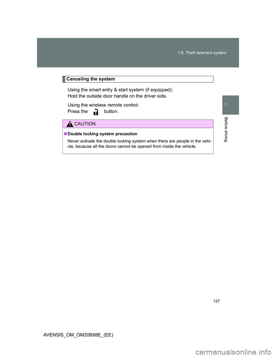 TOYOTA AVENSIS 2014  Owners Manual (in English) 137 1-6. Theft deterrent system
1
Before driving
AVENSIS_OM_OM20B88E_(EE)
Canceling the system
Using the smart entry & start system (if equipped):
Hold the outside door handle on the driver side.
Usin