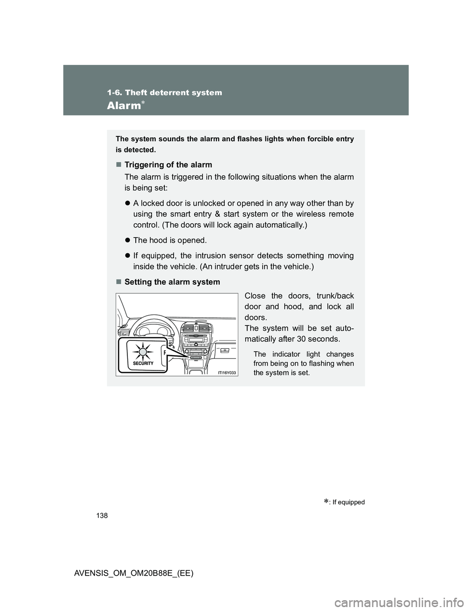 TOYOTA AVENSIS 2014  Owners Manual (in English) 138
1-6. Theft deterrent system
AVENSIS_OM_OM20B88E_(EE)
Alarm
: If equipped
The system sounds the alarm and flashes lights when forcible entry
is detected.
Triggering of the alarm
The alarm 