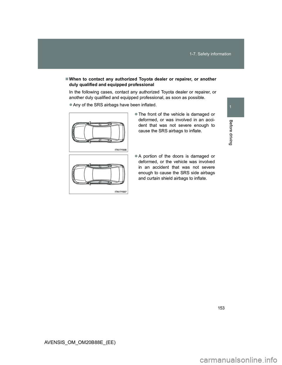 TOYOTA AVENSIS 2014  Owners Manual (in English) 153 1-7. Safety information
1
Before driving
AVENSIS_OM_OM20B88E_(EE)
When to contact any authorized Toyota dealer or repairer, or another
duly qualified and equipped professional
In the following 
