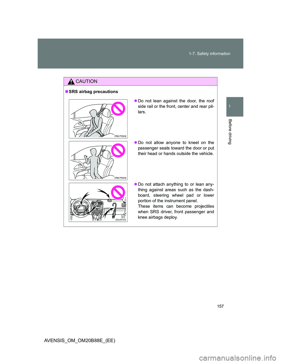 TOYOTA AVENSIS 2014  Owners Manual (in English) 157 1-7. Safety information
1
Before driving
AVENSIS_OM_OM20B88E_(EE)
CAUTION
SRS airbag precautions
Do not lean against the door, the roof
side rail or the front, center and rear pil-
lars.

