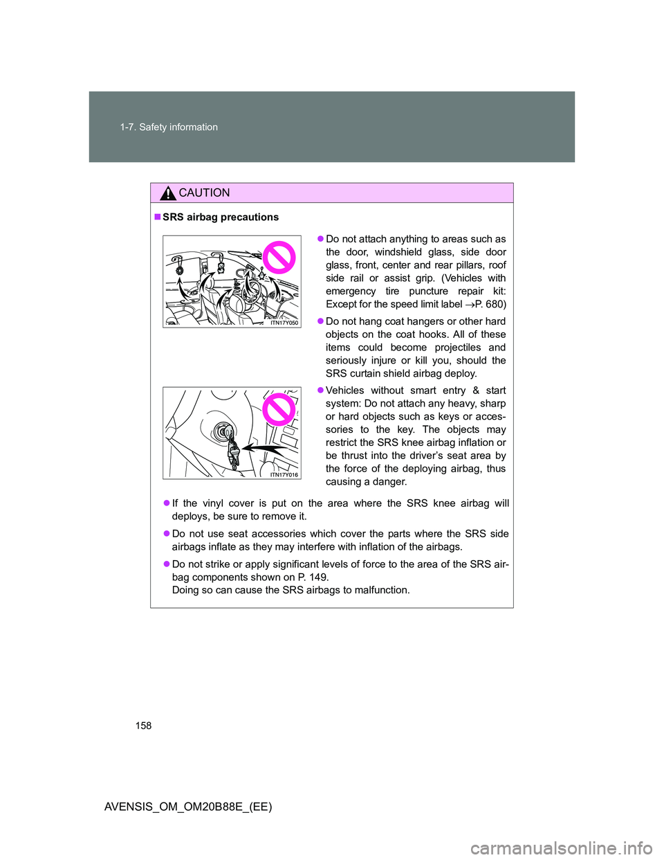 TOYOTA AVENSIS 2014  Owners Manual (in English) 158 1-7. Safety information
AVENSIS_OM_OM20B88E_(EE)
CAUTION
SRS airbag precautions
If the vinyl cover is put on the area where the SRS knee airbag will
deploys, be sure to remove it.
Do not 