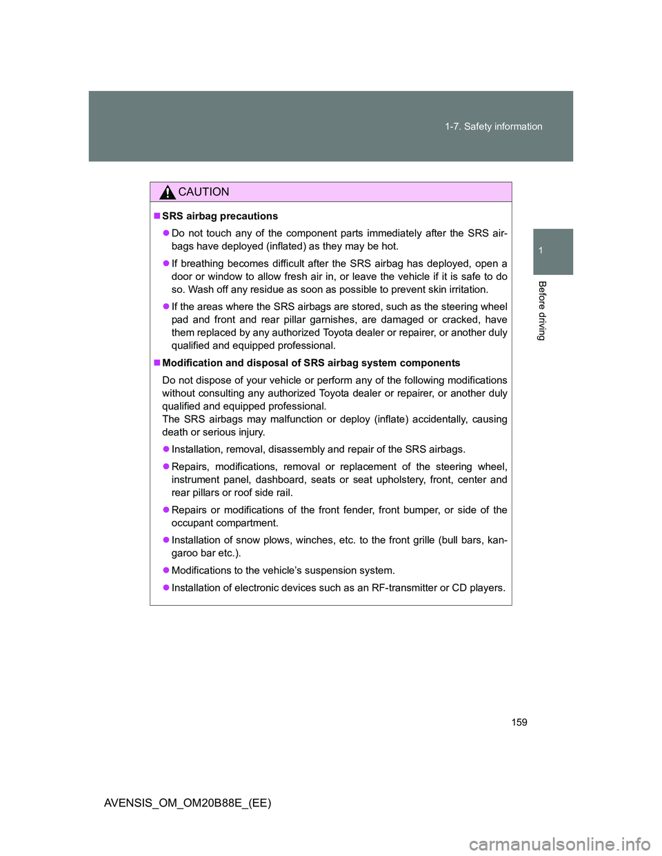 TOYOTA AVENSIS 2014  Owners Manual (in English) 159 1-7. Safety information
1
Before driving
AVENSIS_OM_OM20B88E_(EE)
CAUTION
SRS airbag precautions
Do not touch any of the component parts immediately after the SRS air-
bags have deployed (in