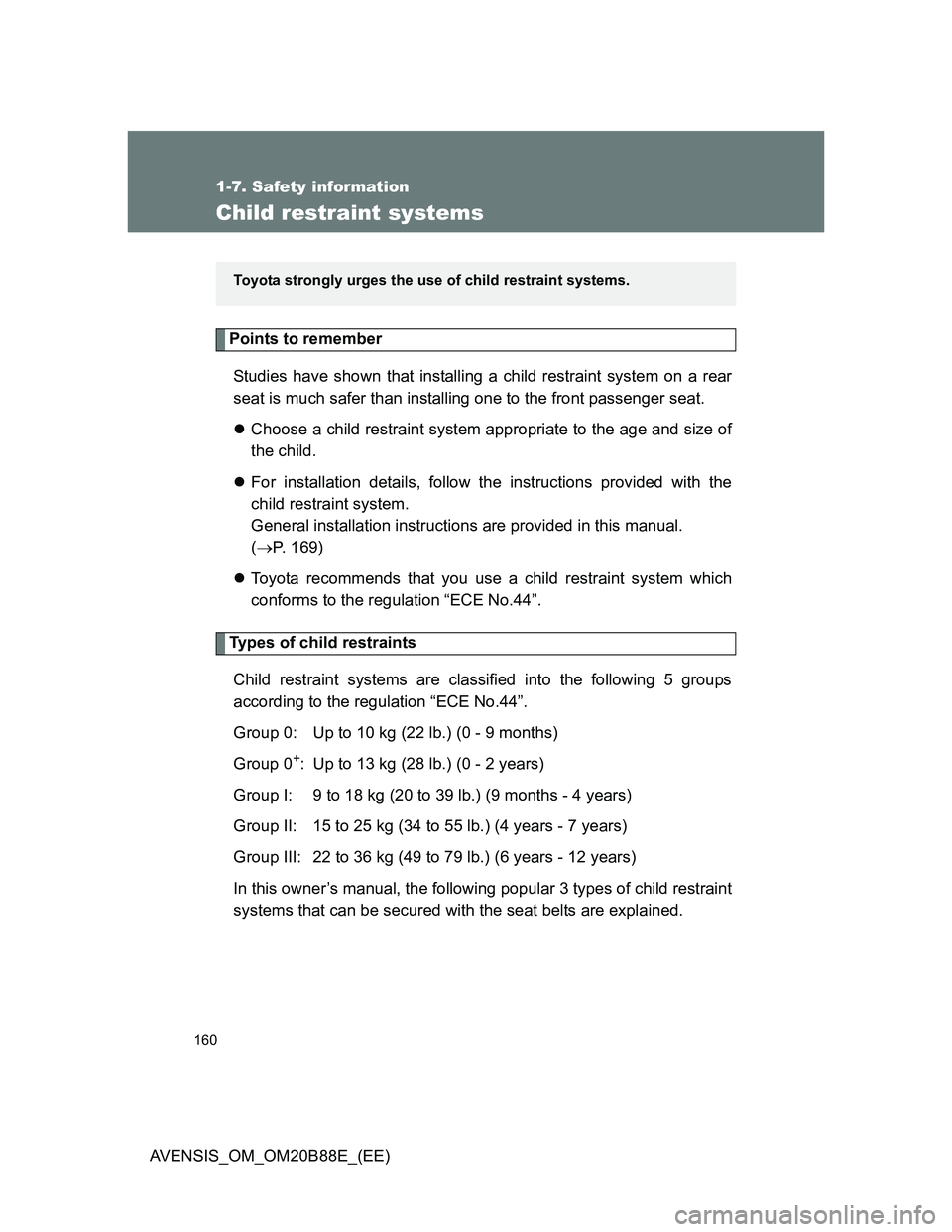 TOYOTA AVENSIS 2014  Owners Manual (in English) 160
1-7. Safety information
AVENSIS_OM_OM20B88E_(EE)
Child restraint systems
Points to remember
Studies have shown that installing a child restraint system on a rear
seat is much safer than installing