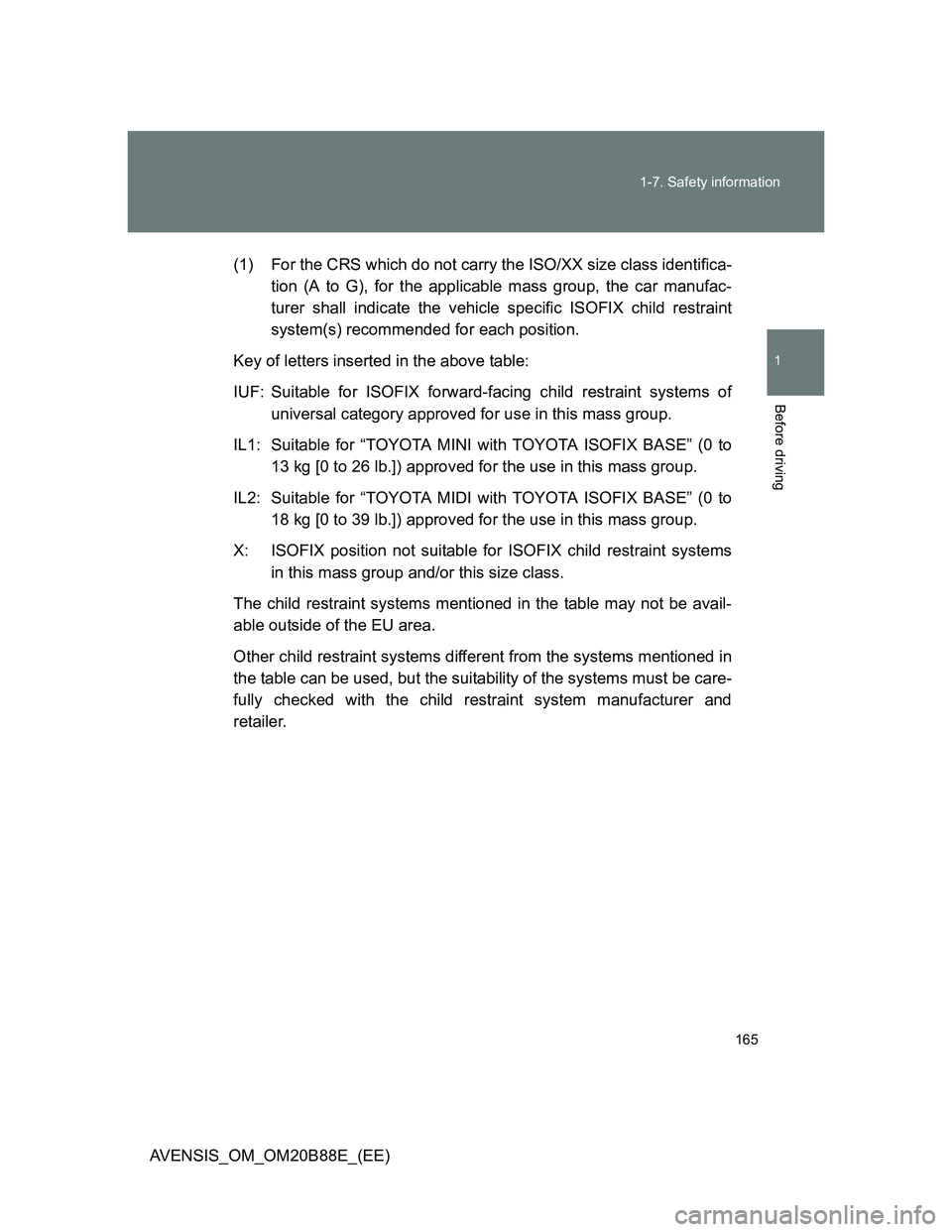TOYOTA AVENSIS 2014  Owners Manual (in English) 165 1-7. Safety information
1
Before driving
AVENSIS_OM_OM20B88E_(EE)(1) For the CRS which do not carry the ISO/XX size class identifica-
tion (A to G), for the applicable mass group, the car manufac-