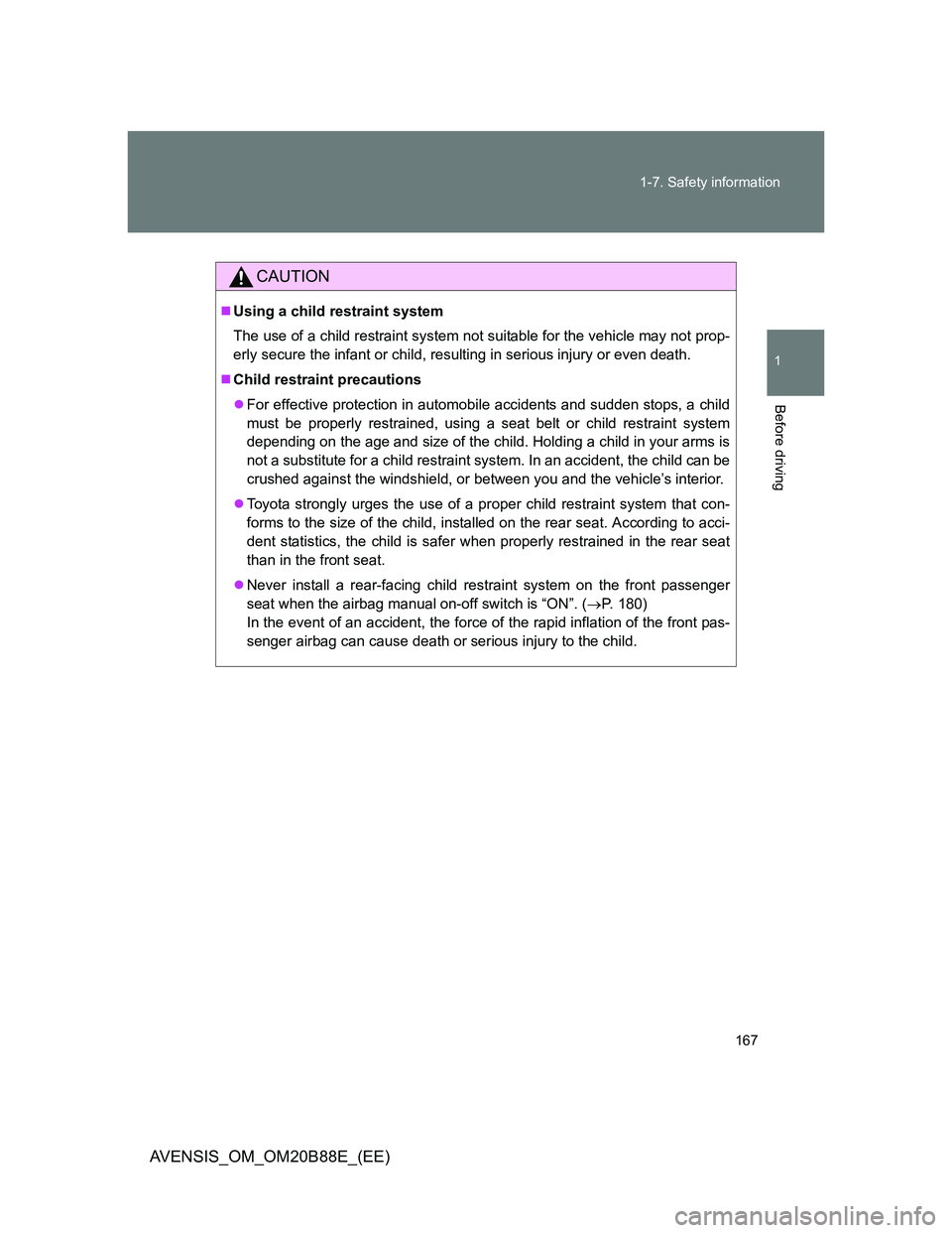 TOYOTA AVENSIS 2014  Owners Manual (in English) 167 1-7. Safety information
1
Before driving
AVENSIS_OM_OM20B88E_(EE)
CAUTION
Using a child restraint system
The use of a child restraint system not suitable for the vehicle may not prop-
erly secu