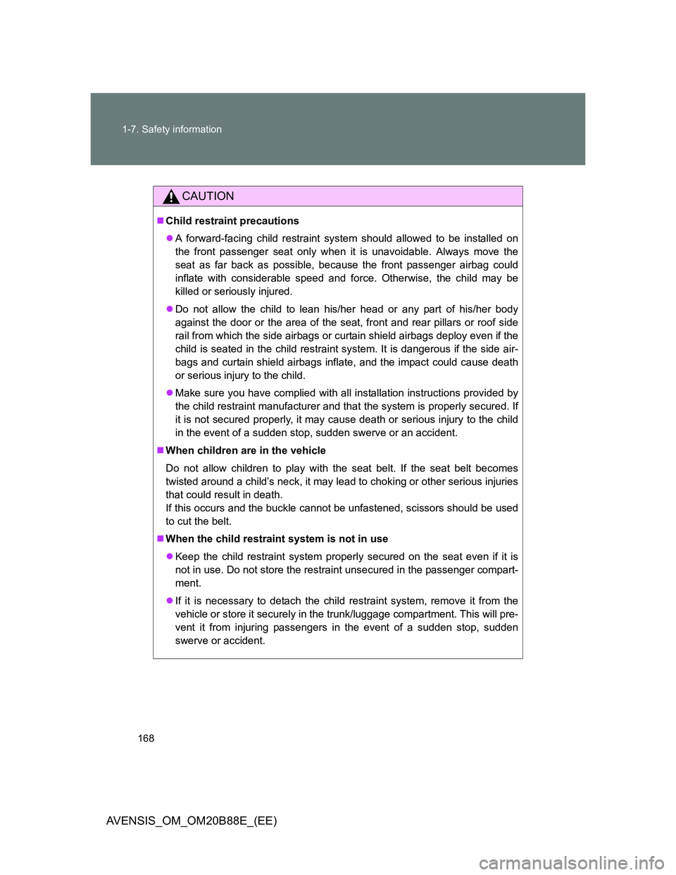 TOYOTA AVENSIS 2014  Owners Manual (in English) 168 1-7. Safety information
AVENSIS_OM_OM20B88E_(EE)
CAUTION
Child restraint precautions
A forward-facing child restraint system should allowed to be installed on
the front passenger seat only w