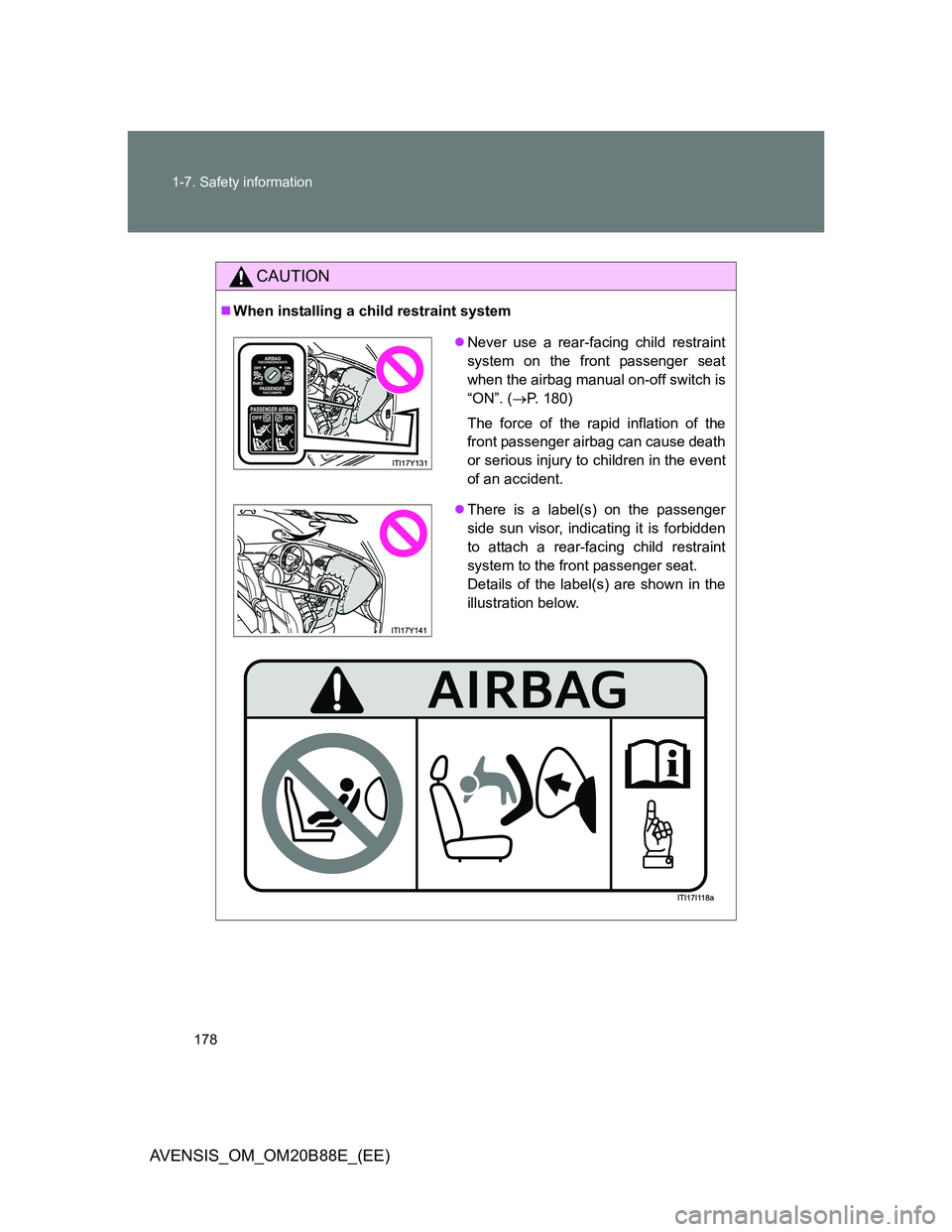 TOYOTA AVENSIS 2014  Owners Manual (in English) 178 1-7. Safety information
AVENSIS_OM_OM20B88E_(EE)
CAUTION
When installing a child restraint system
Never use a rear-facing child restraint
system on the front passenger seat
when the airbag m