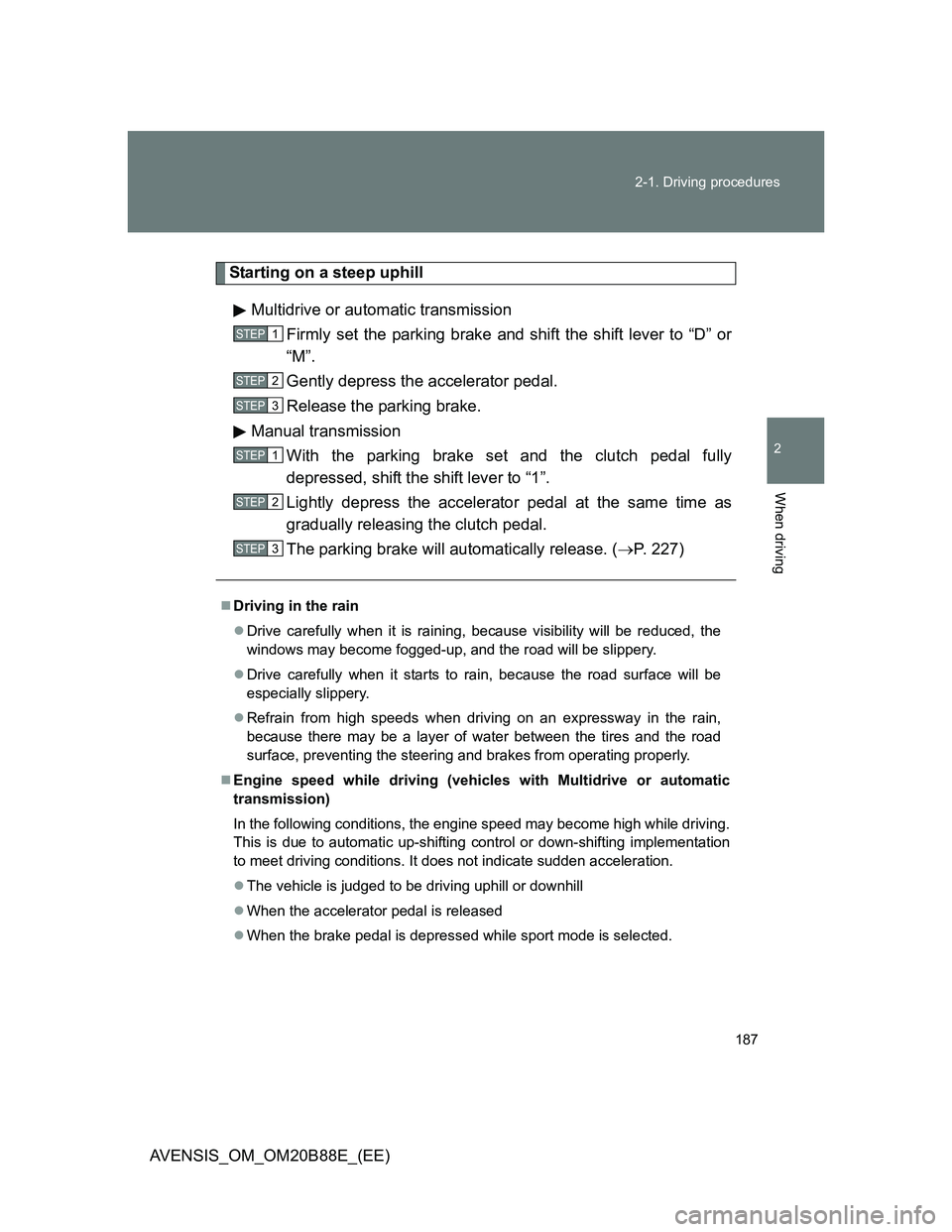 TOYOTA AVENSIS 2014  Owners Manual (in English) 187 2-1. Driving procedures
2
When driving
AVENSIS_OM_OM20B88E_(EE)
Starting on a steep uphill
Multidrive or automatic transmission
Firmly set the parking brake and shift the shift lever to “D” or