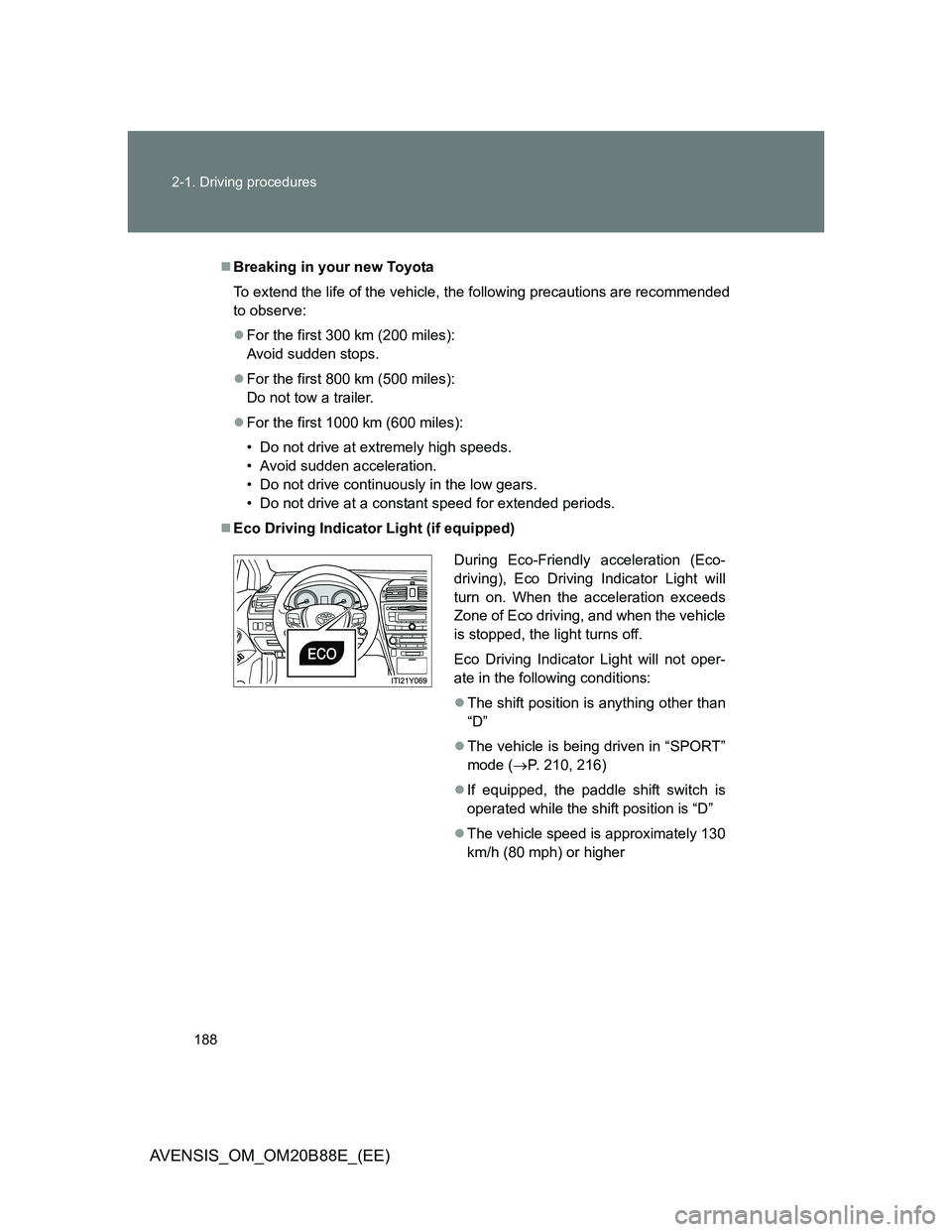TOYOTA AVENSIS 2014  Owners Manual (in English) 188 2-1. Driving procedures
AVENSIS_OM_OM20B88E_(EE)
Breaking in your new Toyota
To extend the life of the vehicle, the following precautions are recommended
to observe:
For the first 300 km (20