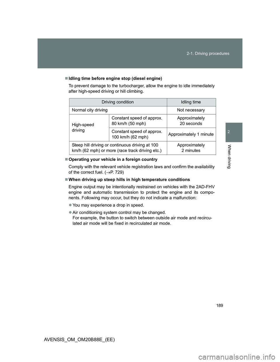 TOYOTA AVENSIS 2014 Owners Manual (in English) 189 2-1. Driving procedures
2
When driving
AVENSIS_OM_OM20B88E_(EE)
Idling time before engine stop (diesel engine)
To prevent damage to the turbocharger, allow the engine to idle immediately
after TOYOTA AVENSIS 2014 Owners Manual (in English) 189 2-1. Driving procedures
2
When driving
AVENSIS_OM_OM20B88E_(EE)
Idling time before engine stop (diesel engine)
To prevent damage to the turbocharger, allow the engine to idle immediately
after
