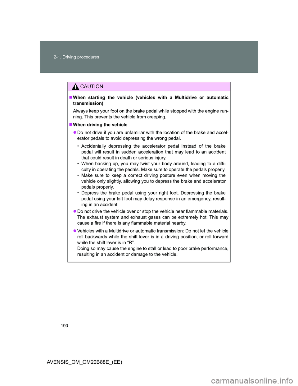 TOYOTA AVENSIS 2014  Owners Manual (in English) 190 2-1. Driving procedures
AVENSIS_OM_OM20B88E_(EE)
CAUTION
When starting the vehicle (vehicles with a Multidrive or automatic
transmission)
Always keep your foot on the brake pedal while stopped 