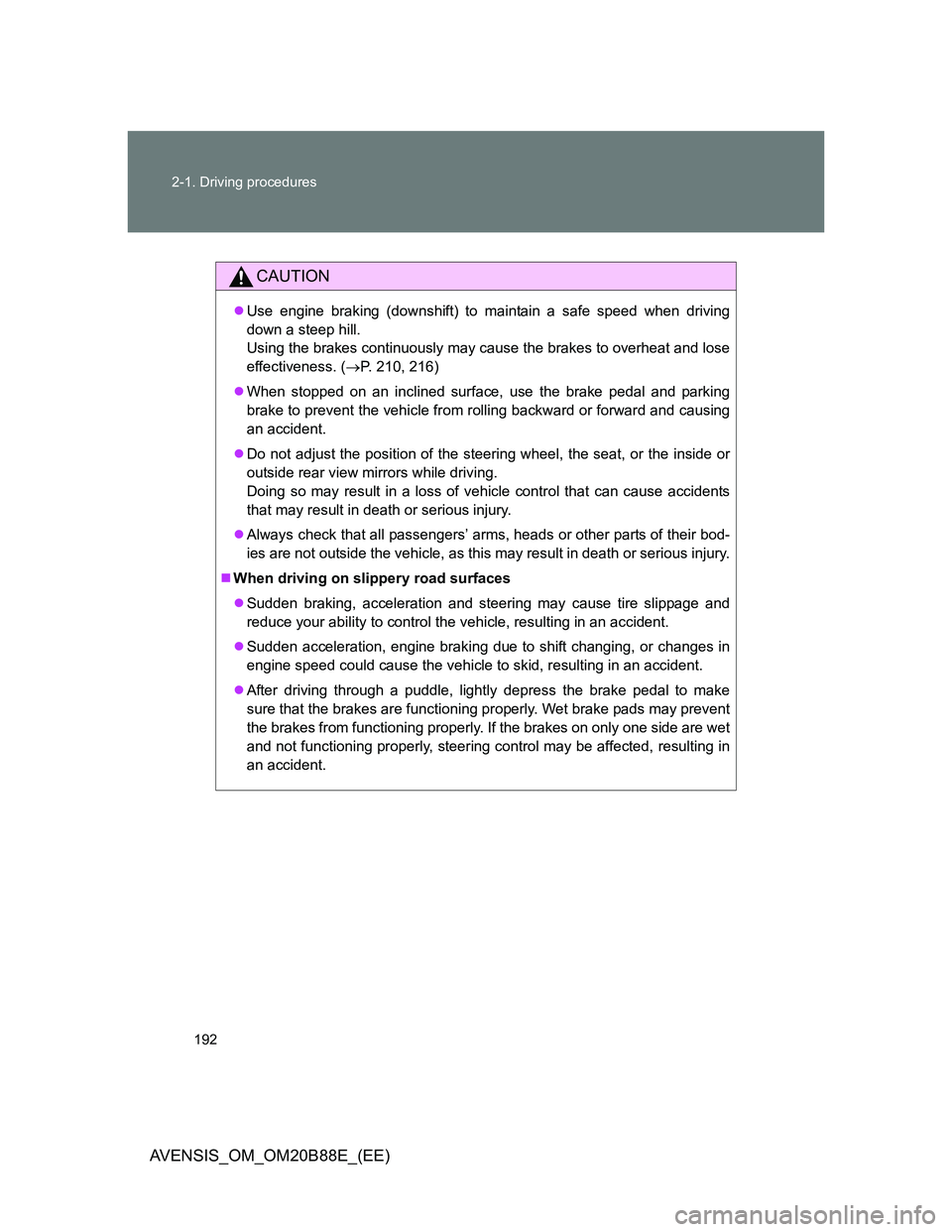 TOYOTA AVENSIS 2014  Owners Manual (in English) 192 2-1. Driving procedures
AVENSIS_OM_OM20B88E_(EE)
CAUTION
Use engine braking (downshift) to maintain a safe speed when driving
down a steep hill.
Using the brakes continuously may cause the brak