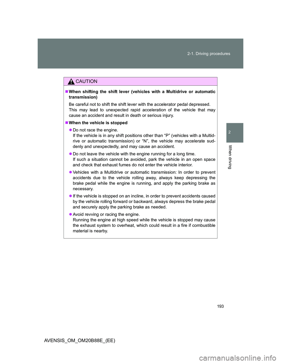 TOYOTA AVENSIS 2014  Owners Manual (in English) 193 2-1. Driving procedures
2
When driving
AVENSIS_OM_OM20B88E_(EE)
CAUTION
When shifting the shift lever (vehicles with a Multidrive or automatic
transmission)
Be careful not to shift the shift le
