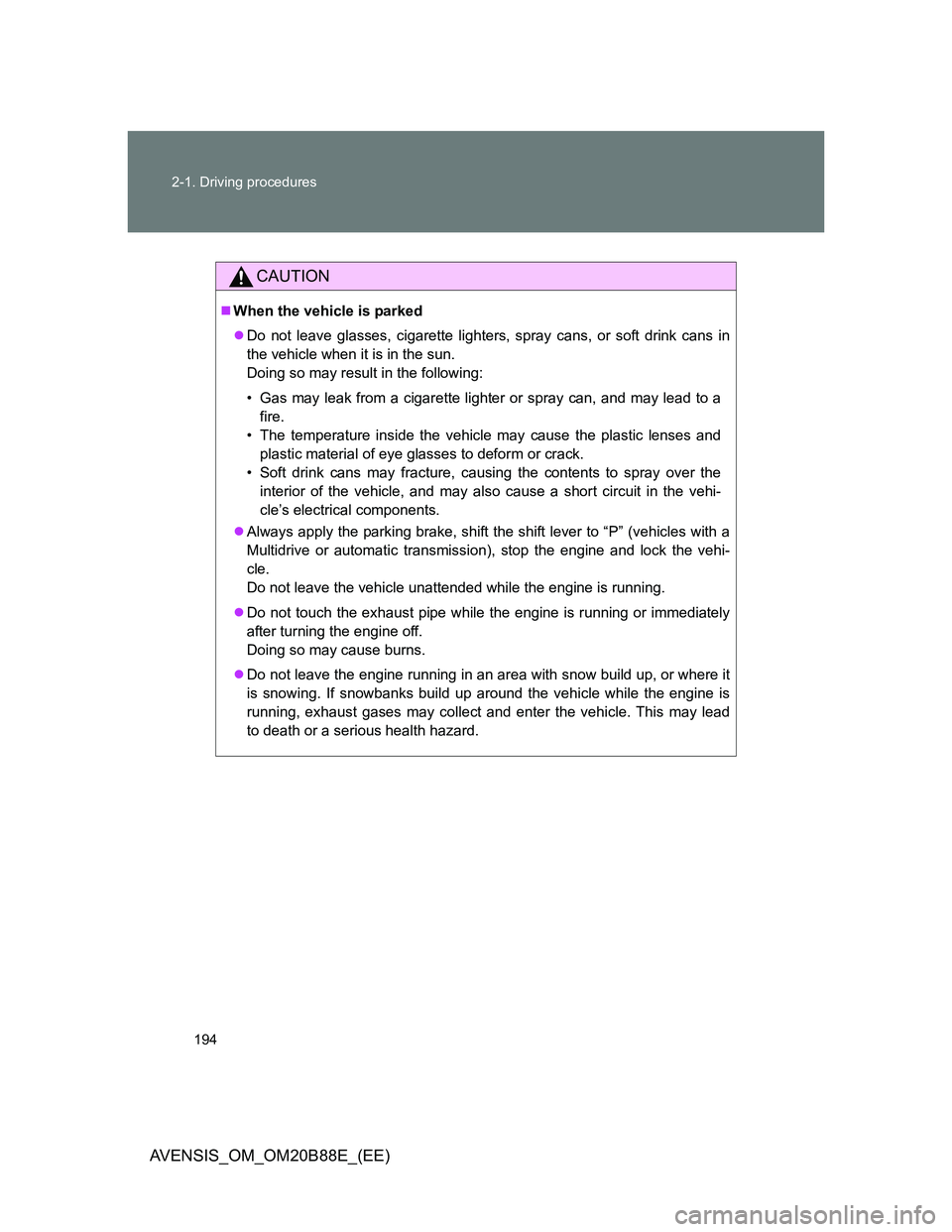 TOYOTA AVENSIS 2014  Owners Manual (in English) 194 2-1. Driving procedures
AVENSIS_OM_OM20B88E_(EE)
CAUTION
When the vehicle is parked
Do not leave glasses, cigarette lighters, spray cans, or soft drink cans in
the vehicle when it is in the 