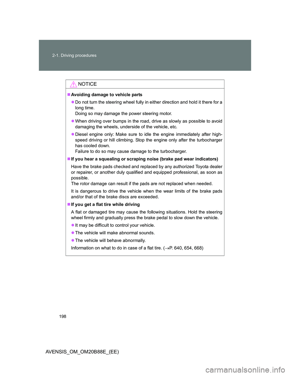 TOYOTA AVENSIS 2014  Owners Manual (in English) 198 2-1. Driving procedures
AVENSIS_OM_OM20B88E_(EE)
NOTICE
Avoiding damage to vehicle parts
Do not turn the steering wheel fully in either direction and hold it there for a
long time. 
Doing so