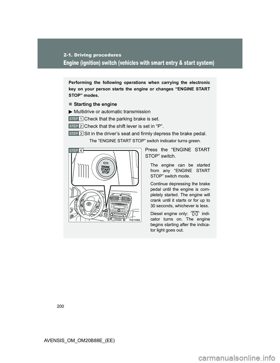 TOYOTA AVENSIS 2014  Owners Manual (in English) 200
2-1. Driving procedures
AVENSIS_OM_OM20B88E_(EE)
Engine (ignition) switch (vehicles with smar t entr y & star t system)
Performing the following operations when carrying the electronic
key on your