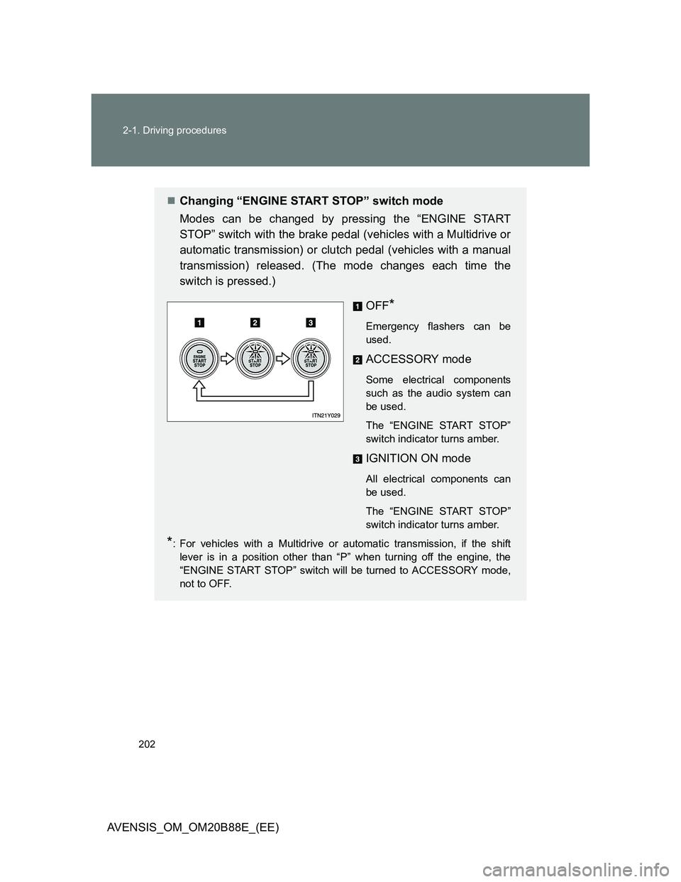 TOYOTA AVENSIS 2014 Owners Manual (in English) 202 2-1. Driving procedures
AVENSIS_OM_OM20B88E_(EE)
Changing “ENGINE START STOP” switch mode
Modes can be changed by pressing the “ENGINE START
STOP” switch with the brake pedal (vehicles TOYOTA AVENSIS 2014 Owners Manual (in English) 202 2-1. Driving procedures
AVENSIS_OM_OM20B88E_(EE)
Changing “ENGINE START STOP” switch mode
Modes can be changed by pressing the “ENGINE START
STOP” switch with the brake pedal (vehicles