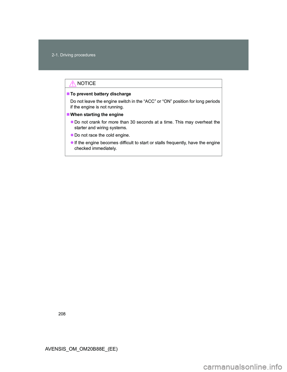 TOYOTA AVENSIS 2014 Owners Manual (in English) 208 2-1. Driving procedures
AVENSIS_OM_OM20B88E_(EE)
NOTICE
To prevent battery discharge
Do not leave the engine switch in the “ACC” or “ON” position for long periods
if the engine is not r TOYOTA AVENSIS 2014 Owners Manual (in English) 208 2-1. Driving procedures
AVENSIS_OM_OM20B88E_(EE)
NOTICE
To prevent battery discharge
Do not leave the engine switch in the “ACC” or “ON” position for long periods
if the engine is not r