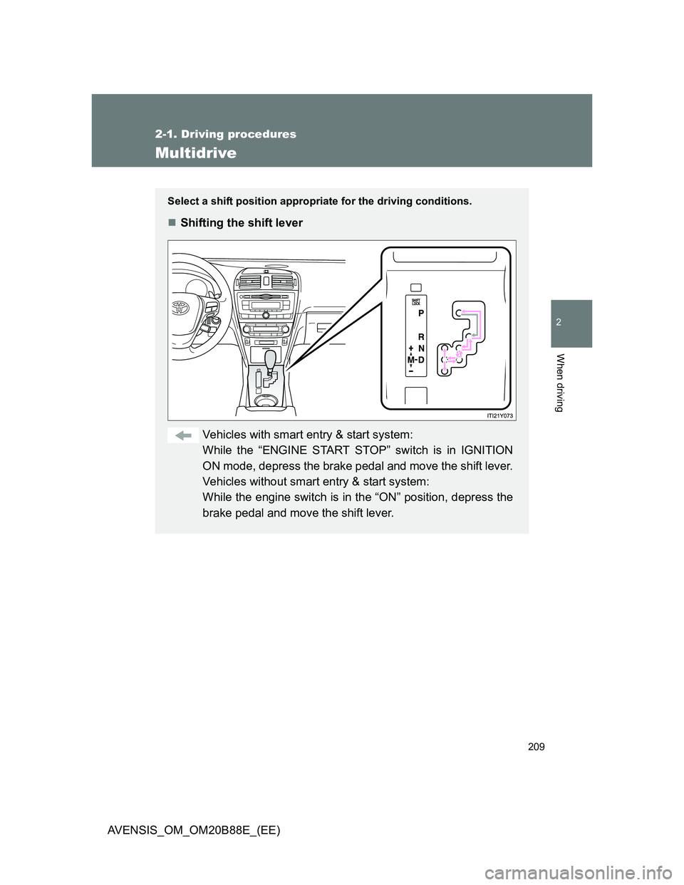 TOYOTA AVENSIS 2014 Owners Manual (in English) 209
2-1. Driving procedures
2
When driving
AVENSIS_OM_OM20B88E_(EE)
Multidrive
Select a shift position appropriate for the driving conditions.
Shifting the shift lever
Vehicles with smart entry & s TOYOTA AVENSIS 2014 Owners Manual (in English) 209
2-1. Driving procedures
2
When driving
AVENSIS_OM_OM20B88E_(EE)
Multidrive
Select a shift position appropriate for the driving conditions.
Shifting the shift lever
Vehicles with smart entry & s