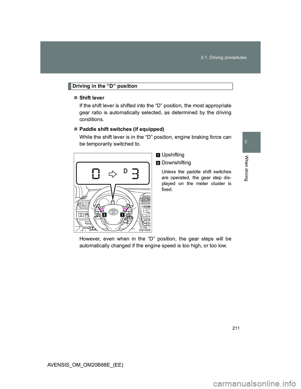 TOYOTA AVENSIS 2014 Owners Manual (in English) 211 2-1. Driving procedures
2
When driving
AVENSIS_OM_OM20B88E_(EE)
Driving in the “D” position
Shift lever
If the shift lever is shifted into the “D” position, the most appropriate
gear r TOYOTA AVENSIS 2014 Owners Manual (in English) 211 2-1. Driving procedures
2
When driving
AVENSIS_OM_OM20B88E_(EE)
Driving in the “D” position
Shift lever
If the shift lever is shifted into the “D” position, the most appropriate
gear r