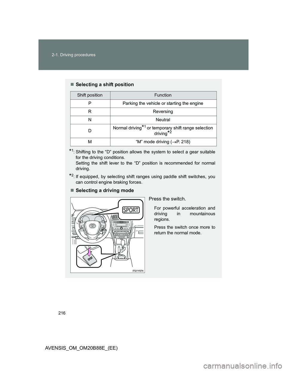 TOYOTA AVENSIS 2014 Owners Manual (in English) 216 2-1. Driving procedures
AVENSIS_OM_OM20B88E_(EE)
Selecting a shift position
*1: Shifting to the “D” position allows the system to select a gear suitable
for the driving conditions.
Setting TOYOTA AVENSIS 2014 Owners Manual (in English) 216 2-1. Driving procedures
AVENSIS_OM_OM20B88E_(EE)
Selecting a shift position
*1: Shifting to the “D” position allows the system to select a gear suitable
for the driving conditions.
Setting