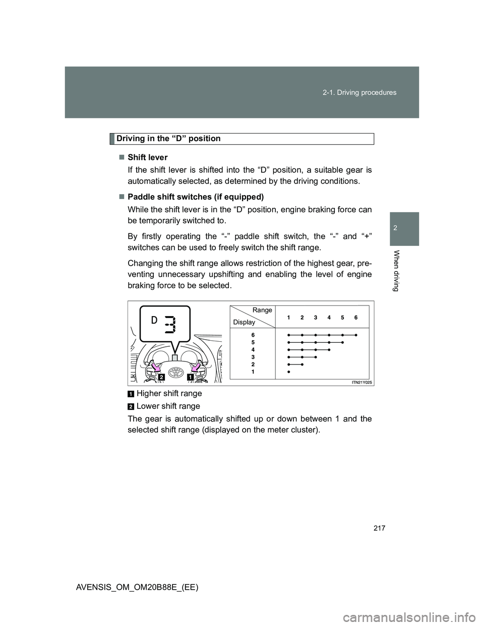 TOYOTA AVENSIS 2014 Owners Manual (in English) 217 2-1. Driving procedures
2
When driving
AVENSIS_OM_OM20B88E_(EE)
Driving in the “D” position
Shift lever
If the shift lever is shifted into the “D” position, a suitable gear is
automati TOYOTA AVENSIS 2014 Owners Manual (in English) 217 2-1. Driving procedures
2
When driving
AVENSIS_OM_OM20B88E_(EE)
Driving in the “D” position
Shift lever
If the shift lever is shifted into the “D” position, a suitable gear is
automati