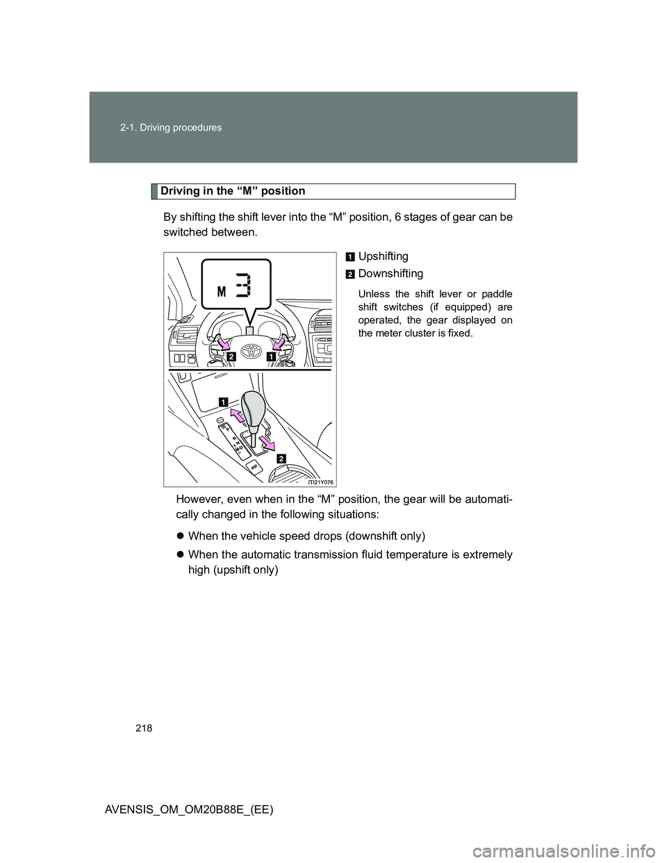 TOYOTA AVENSIS 2014 Owners Manual (in English) 218 2-1. Driving procedures
AVENSIS_OM_OM20B88E_(EE)
Driving in the “M” position
By shifting the shift lever into the “M” position, 6 stages of gear can be
switched between.
Upshifting
Downsh TOYOTA AVENSIS 2014 Owners Manual (in English) 218 2-1. Driving procedures
AVENSIS_OM_OM20B88E_(EE)
Driving in the “M” position
By shifting the shift lever into the “M” position, 6 stages of gear can be
switched between.
Upshifting
Downsh