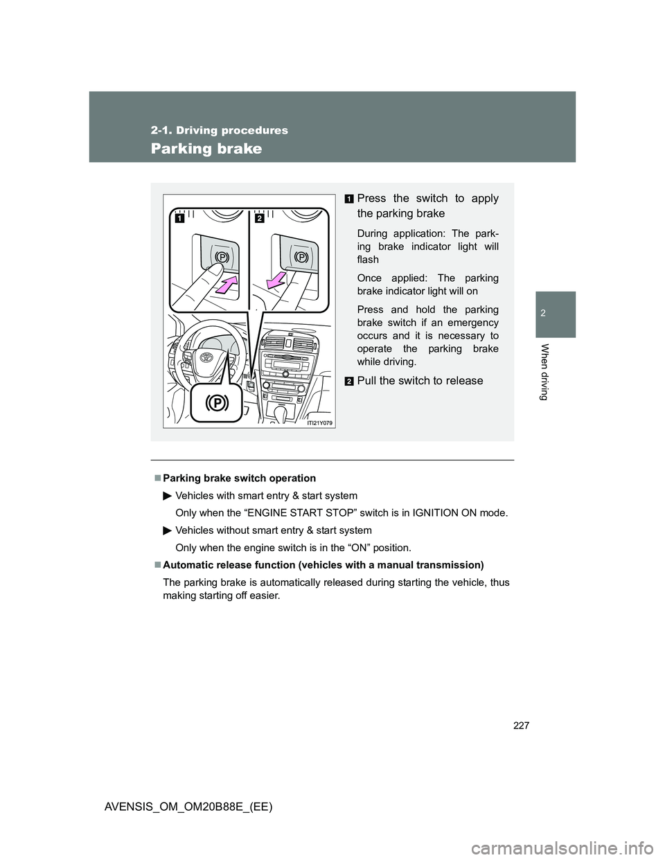TOYOTA AVENSIS 2014 Owners Manual (in English) 227
2-1. Driving procedures
2
When driving
AVENSIS_OM_OM20B88E_(EE)
Parking brake
Parking brake switch operation
Vehicles with smart entry & start system
Only when the “ENGINE START STOP” switc TOYOTA AVENSIS 2014 Owners Manual (in English) 227
2-1. Driving procedures
2
When driving
AVENSIS_OM_OM20B88E_(EE)
Parking brake
Parking brake switch operation
Vehicles with smart entry & start system
Only when the “ENGINE START STOP” switc