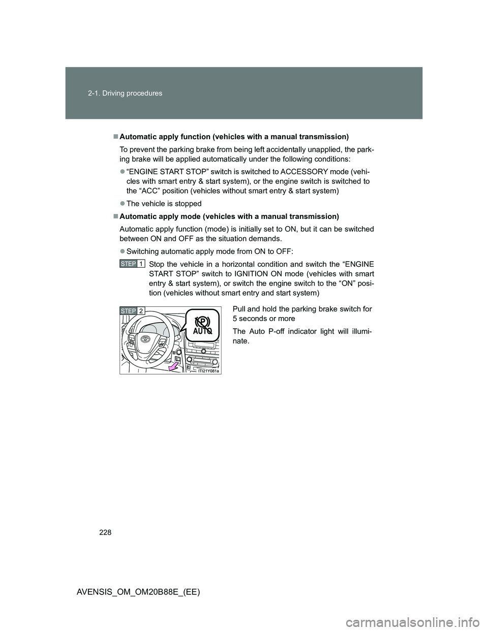 TOYOTA AVENSIS 2014 Owners Manual (in English) 228 2-1. Driving procedures
AVENSIS_OM_OM20B88E_(EE)
Automatic apply function (vehicles with a manual transmission)
To prevent the parking brake from being left accidentally unapplied, the park-
in TOYOTA AVENSIS 2014 Owners Manual (in English) 228 2-1. Driving procedures
AVENSIS_OM_OM20B88E_(EE)
Automatic apply function (vehicles with a manual transmission)
To prevent the parking brake from being left accidentally unapplied, the park-
in